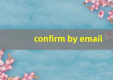 confirm by email